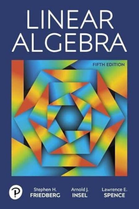 Cover of Linear Algebra (5th Edition) by Stephen Friedberg, Arnold Insel, and Lawrence Spence – advanced linear algebra textbook for math and science students.