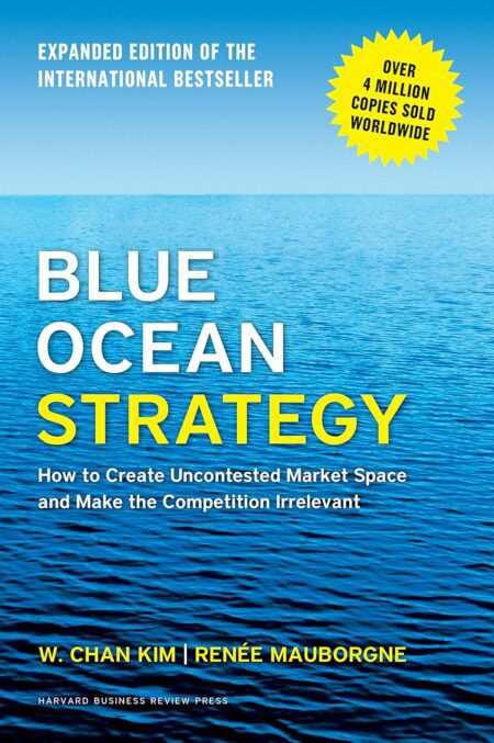 Cover of “Blue Ocean Strategy: How to Create Uncontested Market Space and Make the Competition Irrelevant” by W. Chan Kim & Renée Mauborgne — a business strategy book promoting innovation and new market creation.