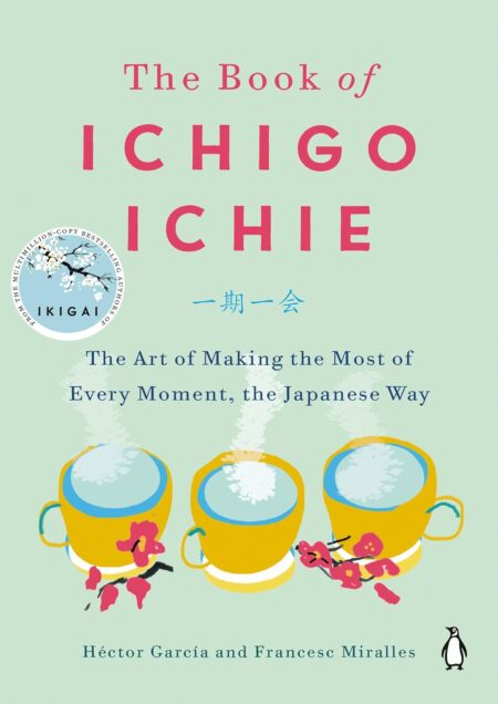 Cover of “The Book of Ichigo Ichie: The Art of Making the Most of Every Moment, the Japanese Way” by Héctor García & Francesc Miralles — a guide to savoring the uniqueness of each present moment.