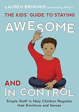 Cover of "The Kids' Guide to Staying Awesome and In Control" by Lauren Brukner – hardcover edition with colorful, child-friendly design focused on emotional regulation.