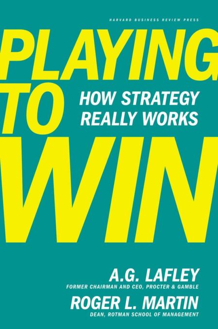 Cover of Playing to Win: How Strategy Really Works by A.G. Lafley & Roger L. Martin; bold red and white text over a neutral background, featuring authors’ names and the subtitle about mastering strategy—professional, authoritative design.
