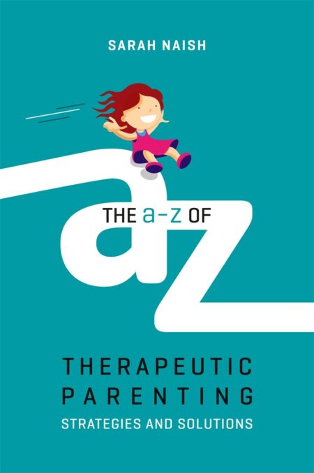 Cover of The A‑Z of Therapeutic Parenting by Sarah Naish: clean paperback design with bold black title text and subtitle, reflecting a practical handbook for therapeutic caregivers.